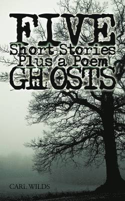 Carl Wilds - Five Short Stories Plus a Poem Ghosts, Häftad