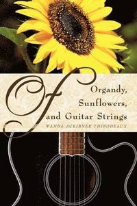 bokomslag Of Organdy, Sunflowers, and Guitar Strings