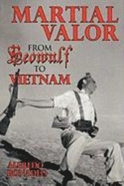 Martial Valor from Beowulf to Vietnam