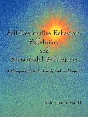 Psy. D. K. R. Juzwin, Psy D. K. R. Juzwin, K. R. Juzwin, Psy. D. - Self-Destructive Behaviors, Self-Injury and Nonsuicidal Self-Injury, Häftad