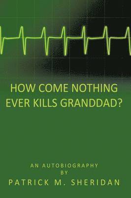 Patrick M. Sheridan - How Come Nothing Ever Kills Granddad?, Häftad