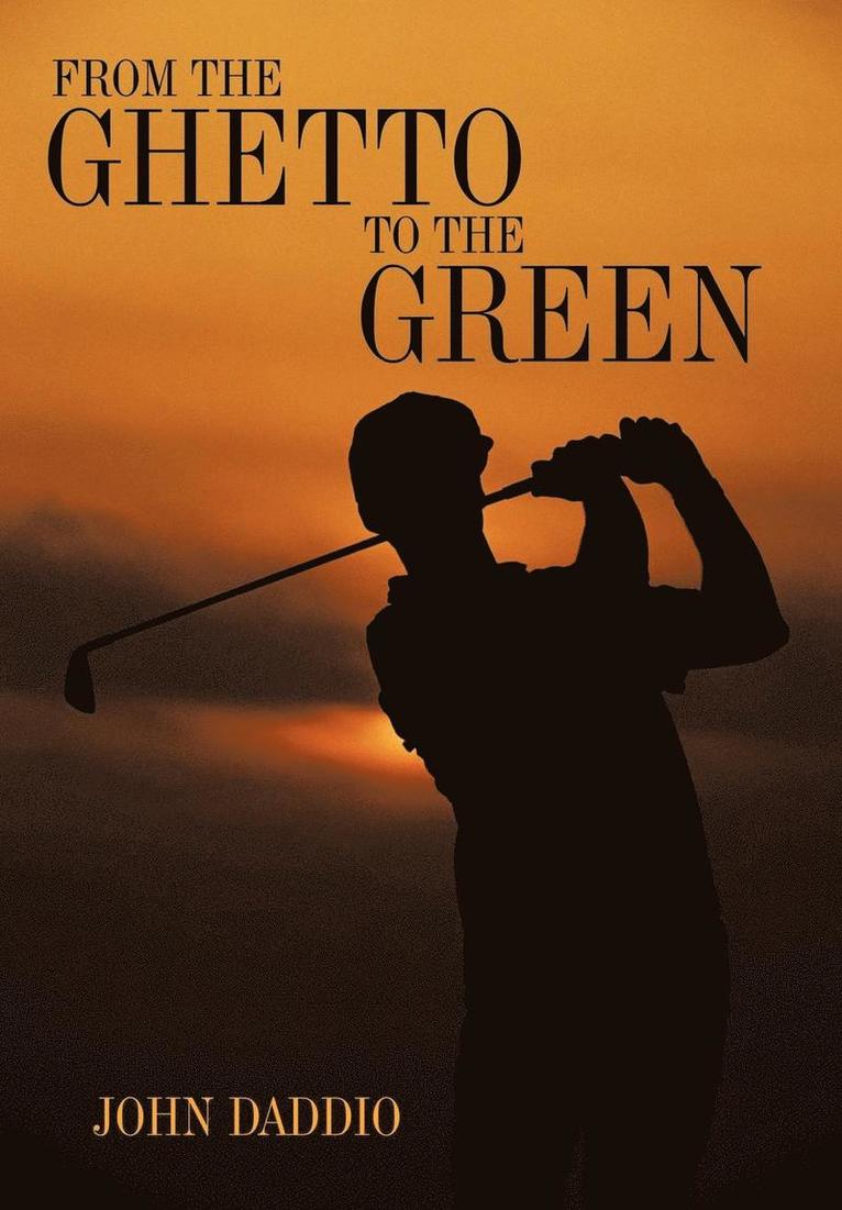 John Daddio - From the Ghetto to the Green, Inbunden