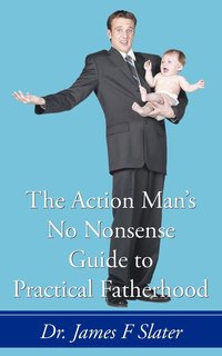 bokomslag Action Man's No Nonsense Guide to Practical Fatherhood