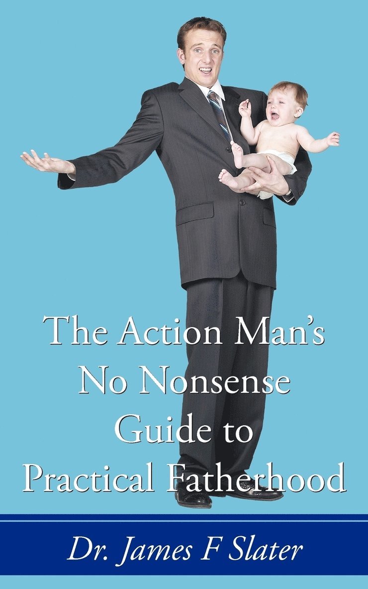 Dr James F Slater, James F. Slater - Action Man's No Nonsense Guide to Practical Fatherhood, Häftad