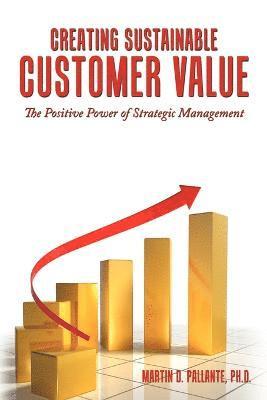 Martin D. Pallante Ph.D., Martin D. Pallante Ph. D., Martin D. Pallante - Creating Sustainable Customer Value, Häftad