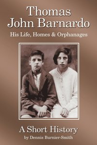 bokomslag Thomas John Barnardo, His Life, Homes & Orphanages