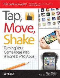 bokomslag Tap, Move, Shake: Turning Your Game Ideas into iPhone and iPad Apps