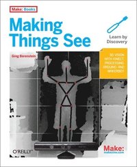 bokomslag Making Things See: 3D vision with Kinect, Processing, Arduino, and MakerBot