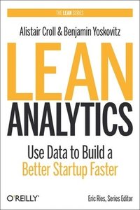 bokomslag Lean Analytics: Use Data to Build a Better Startup Faster