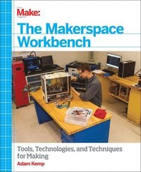 bokomslag The Makerspace Workbench: Tools, Technologies, and Techniques for Making