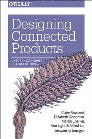 Claire Rowland, Elizabeth Goodman - Designing Connected Products, Häftad
