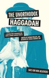 bokomslag The Unorthodox Haggadah: A Dogma-Free Passover for Jews and Other Chosen People