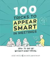 bokomslag 100 Tricks to Appear Smart in Meetings: How to Get by Without Even Trying