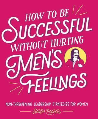 bokomslag How to Be Successful Without Hurting Men's Feelings