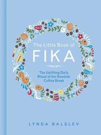 bokomslag The Little Book of Fika: The Uplifting Daily Ritual of the Swedish Coffee Break