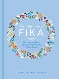 bokomslag The Little Book of Fika: The Uplifting Daily Ritual of the Swedish Coffee Break