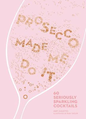 Amy Zavatto - Prosecco Made Me Do It: 60 Seriously Sparkling Cocktails, Inbunden