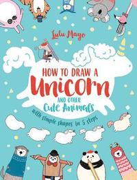 bokomslag How to Draw a Unicorn and Other Cute Animals with Simple Shapes in 5 Steps