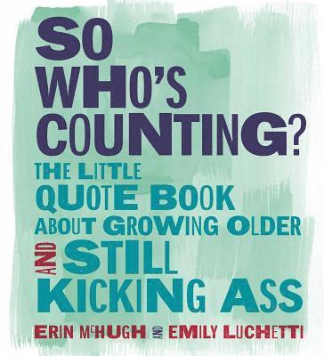 bokomslag So Who's Counting?: The Little Quote Book about Growing Older and Still Kicking Ass