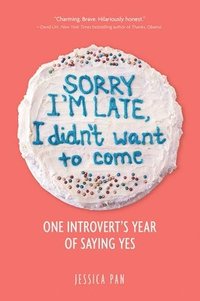 bokomslag Sorry I'm Late, I Didn't Want to Come: One Introvert's Year of Saying Yes