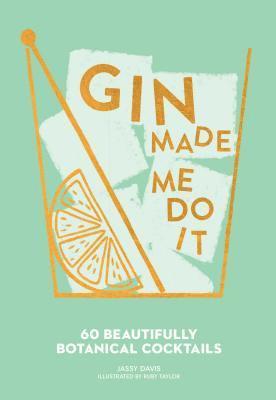 Jassy Davis - Gin Made Me Do It: 60 Beautifully Botanical Cocktails, Inbunden
