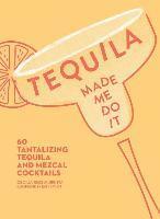 bokomslag Tequila Made Me Do It: 60 Tantalizing Tequila and Mezcal Cocktails