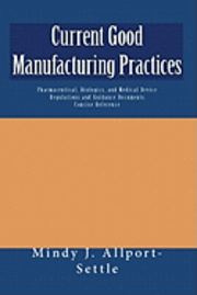 Current Good Manufacturing Practices: Pharmaceutical, Biologics, and Medical Device Regulations and Guidance Documents Concise Reference 1
