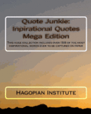 Quote Junkie: Inpirational Quotes Mega Edition: This huge collection includes over 1500 of the most inspirational words ever to be captured on paper