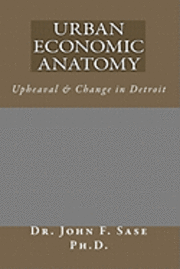 Urban Economic Anatomy: Upheaval & Change in Detroit 1