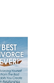 bokomslag The Best Divorce Ever!: Divorcing Yourself From The Bad Habits You Create In Relationships