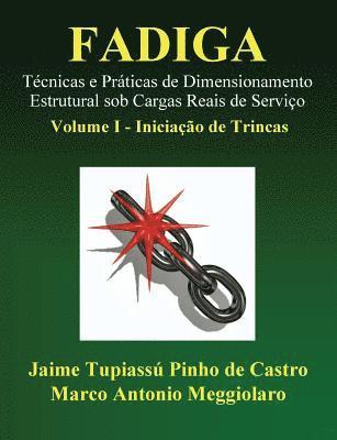 Fadiga - Técnicas e Práticas de Dimensionamento Estrutural sob Cargas Reais de Serviço: Volume I - Iniciação de Trincas 1