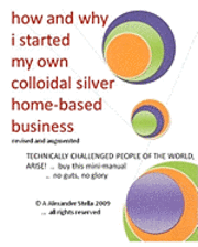 how and why i started my own colloidal silver home-based business: revised and augmented 1