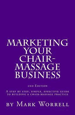 bokomslag Marketing Your Chair-Massage Business: A step by step, simple, effective guide to building a chair-massage practice