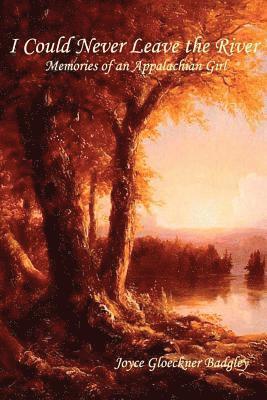 C. Stephen Badgley, Joyce Gloeckner Badgley - I Could Never Leave the River: Memories of an Appalachian Girl, Häftad