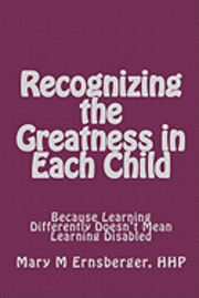 bokomslag Recognizing the Greatness in Each Child: Because Learning Differently Doesn't Mean Learning Disabled