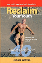 bokomslag Reclaim Your Youth: Growing Younger After 40: You Really Can Turn Back The Clock
