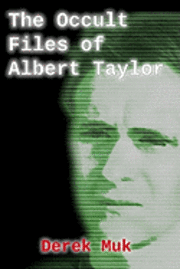 bokomslag The Occult Files of Albert Taylor: A Collection of Mysterious Cases from the World of the Supernatural