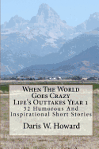bokomslag When The World Goes Crazy (Life's Outtakes - Year 1): 52 Humorous And Inspirational Stories From Year One