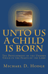 bokomslag Unto Us A Child Is Born: The Development of The Unborn Child in The Feasts of the Lord