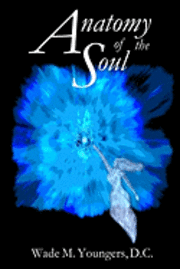 Anatomy of the Soul: Exploring the Science, Philosophy, and Spirituality of Human Existence 1