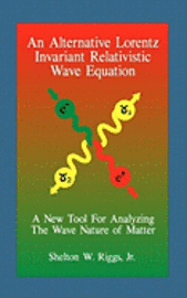 bokomslag An Alternative Lorentz Invariant Relativistic Wave Equation: A New Tool For Analyzing The Wave Nature of Matter