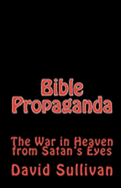 bokomslag Bible Propaganda: The War in Heaven from Satan's Eyes