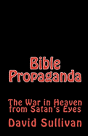 Bible Propaganda: The War in Heaven from Satan's Eyes 1