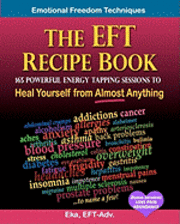 bokomslag The EFT Recipe Book, Emotional Freedom Techniques, 165 Powerful Energy Tapping Sessions to: Heal Yourself from Almost Anything!