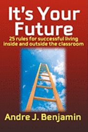 bokomslag It's Your Future: 25 Rules to living a successful life both inside and outside the classroom