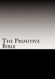 bokomslag The Primitive Bible: Turning Back the Clock Towards the Original God-Breathed Word (based on the King James Version witho