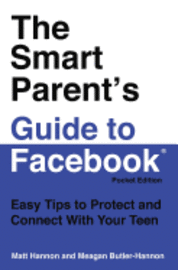 bokomslag The Smart Parent's Guide to Facebook(r): Easy Tips to Protect and Connect With Your Teen