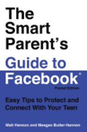 The Smart Parent's Guide to Facebook(r): Easy Tips to Protect and Connect With Your Teen 1