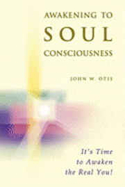 bokomslag Awakening to Soul Consciousness: A journey of remembering who you 'really' are!