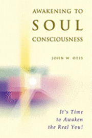 Awakening to Soul Consciousness: A journey of remembering who you 'really' are! 1